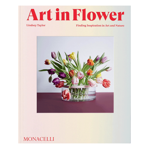 Art in Flower: Finding Inspiration in Art and Nature by Lindsey Taylor